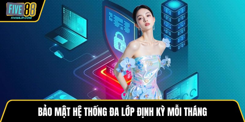 Bảo mật hệ thống đa lớp định kỳ mỗi tháng