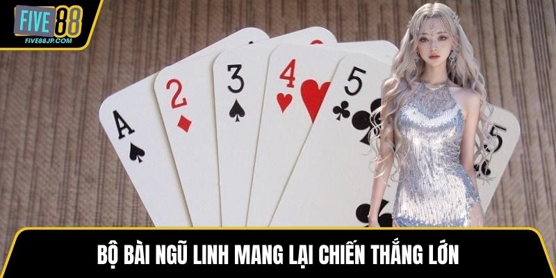 Bộ bài ngũ linh mang lại chiến thắng lớn