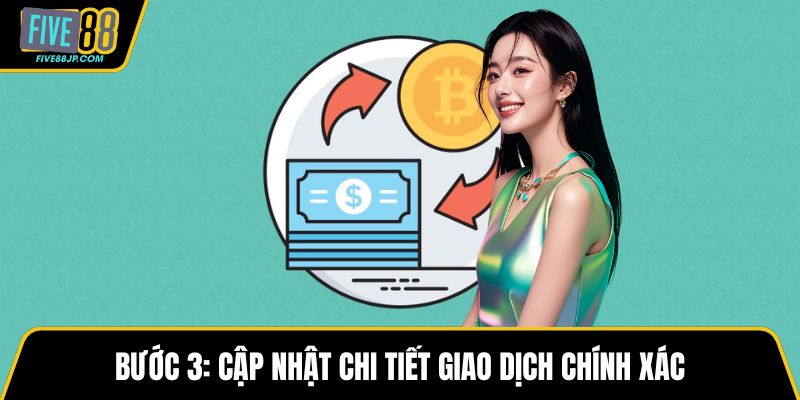 Bước 3: Cập nhật chi tiết giao dịch chính xác