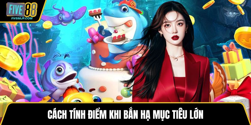 Cách tính điểm khi bắn hạ mục tiêu lớn