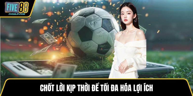 Chốt lời kịp thời để tối đa hóa lợi ích