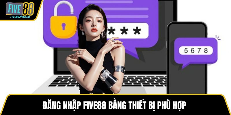 Đăng nhập FIVE88 bằng thiết bị phù hợp
