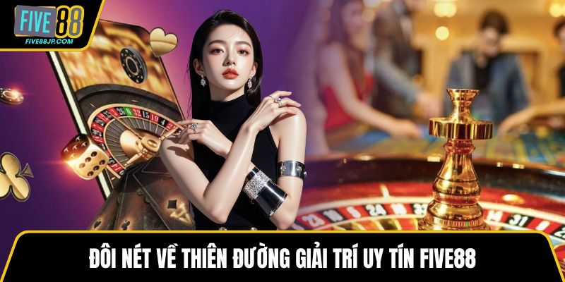 Đôi nét về thiên đường giải trí uy tín FIVE88