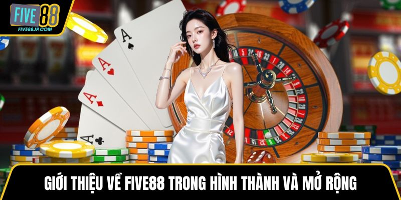 Giới thiệu về FIVE88 trong hình thành và mở rộng