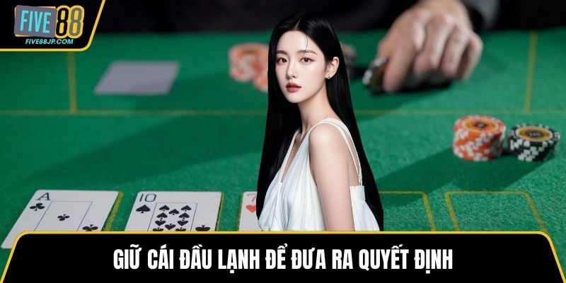 Giữ cái đầu lạnh để đưa ra quyết định