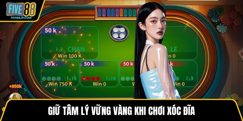 Giữ tâm lý vững vàng khi chơi xóc đĩa