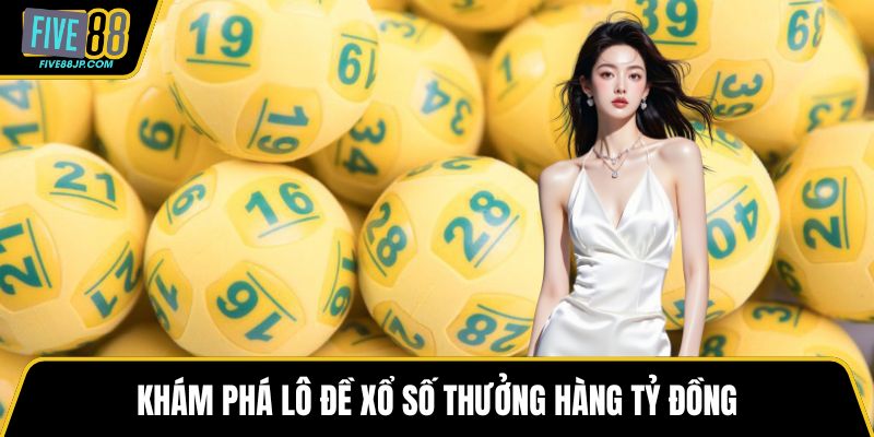 Khám phá lô đề xổ số thưởng hàng tỷ đồng