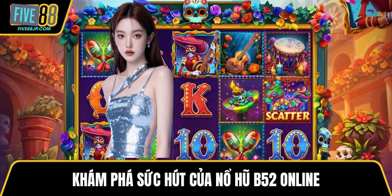 Khám phá sức hút của nổ hũ B52 online