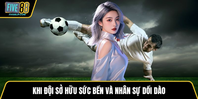 Khi đội sở hữu sức bền và nhân sự dồi dào