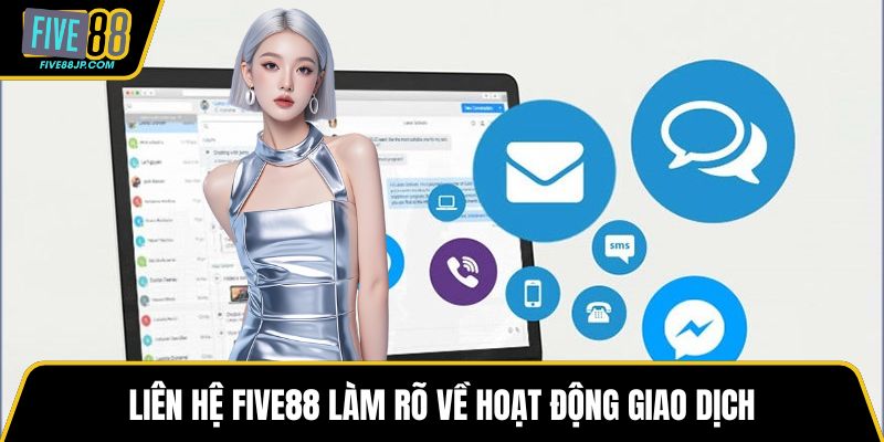 Liên hệ FIVE88 làm rõ về hoạt động giao dịch
