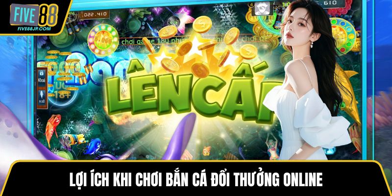 Lợi ích khi chơi bắn cá đổi thưởng online