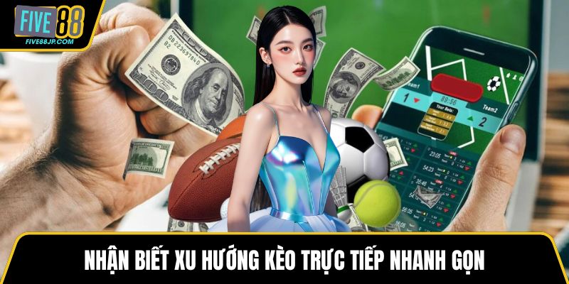 Nhận biết xu hướng kèo trực tiếp nhanh gọn