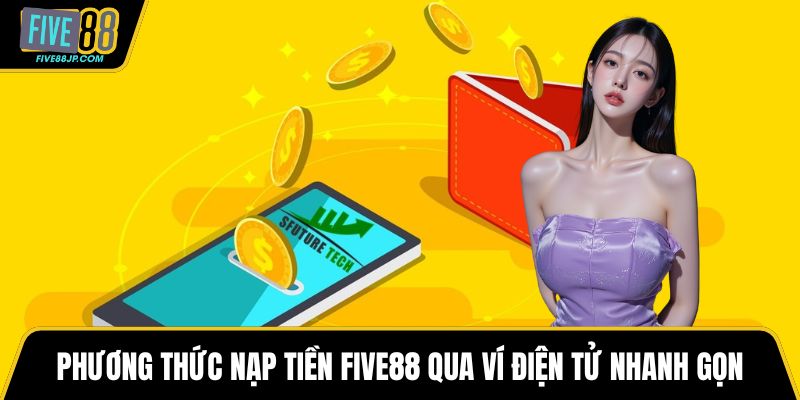 Phương thức nạp tiền FIVE88 qua ví điện tử nhanh gọn