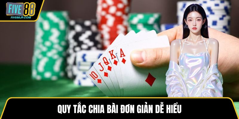 Quy tắc chia bài đơn giản dễ hiểu