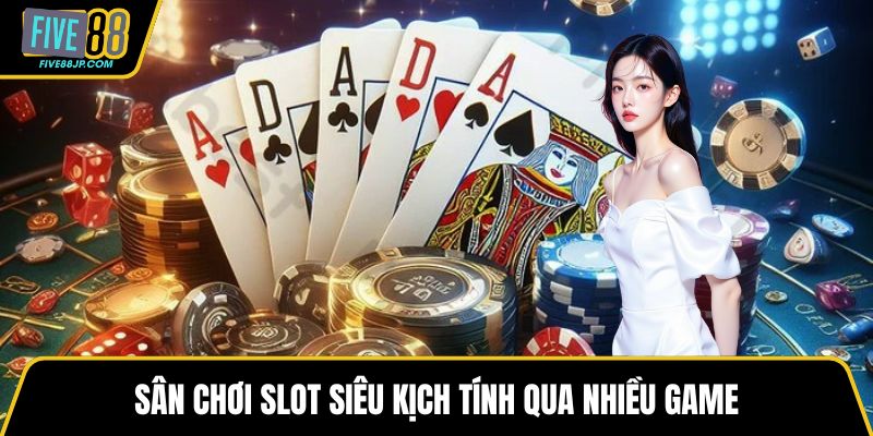 Sân chơi slot siêu kịch tính qua nhiều game