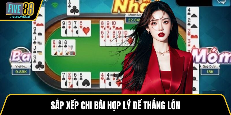 Sắp xếp chi bài hợp lý để thắng lớn