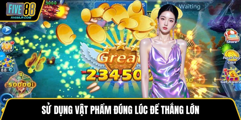 Sử dụng vật phẩm đúng lúc để thắng lớn