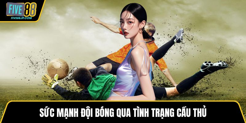 Sức mạnh đội bóng qua tình trạng cầu thủ