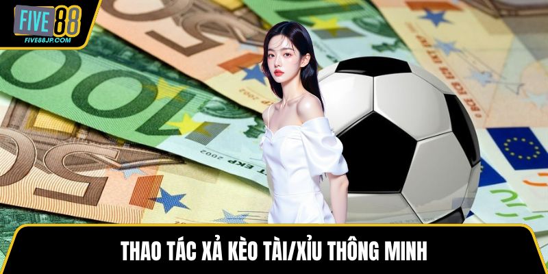 Thao tác xả kèo Tài/Xỉu thông minh