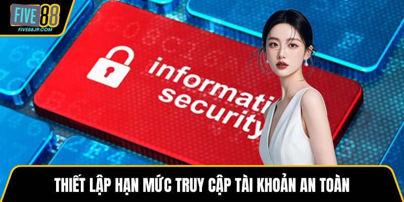 Thiết lập hạn mức truy cập tài khoản an toàn