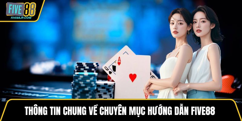 Thông tin chung về chuyên mục hướng dẫn FIVE88