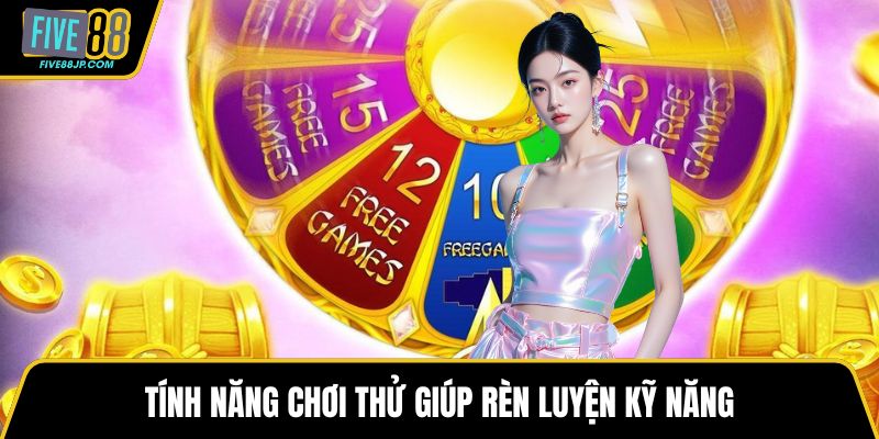 Tính năng chơi thử giúp rèn luyện kỹ năng