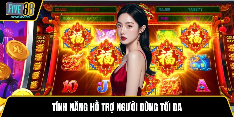 Tính năng hỗ trợ người dùng tối đa