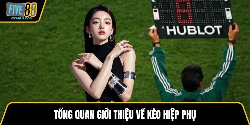 Tổng quan giới thiệu về kèo hiệp phụ