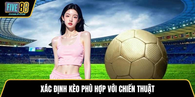 Xác định kèo phù hợp với chiến thuật