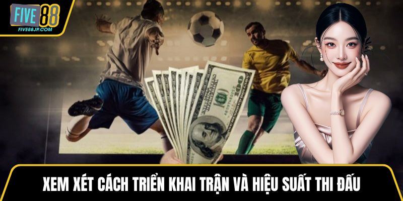 Xem xét cách triển khai trận và hiệu suất thi đấu